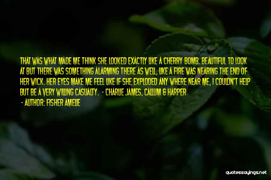 Fisher Amelie Quotes: That Was What Made Me Think She Looked Exactly Like A Cherry Bomb. Beautiful To Look At But There Was
