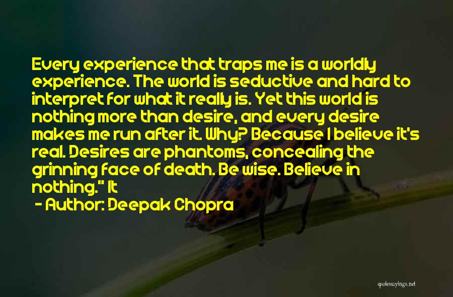 Deepak Chopra Quotes: Every Experience That Traps Me Is A Worldly Experience. The World Is Seductive And Hard To Interpret For What It