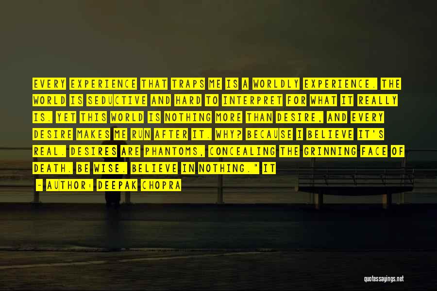 Deepak Chopra Quotes: Every Experience That Traps Me Is A Worldly Experience. The World Is Seductive And Hard To Interpret For What It