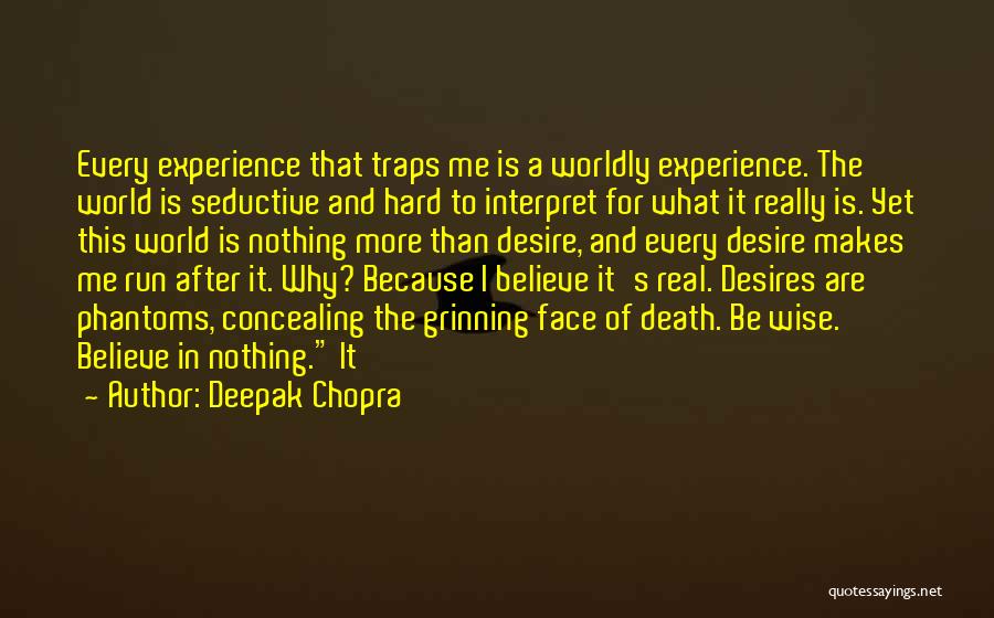 Deepak Chopra Quotes: Every Experience That Traps Me Is A Worldly Experience. The World Is Seductive And Hard To Interpret For What It