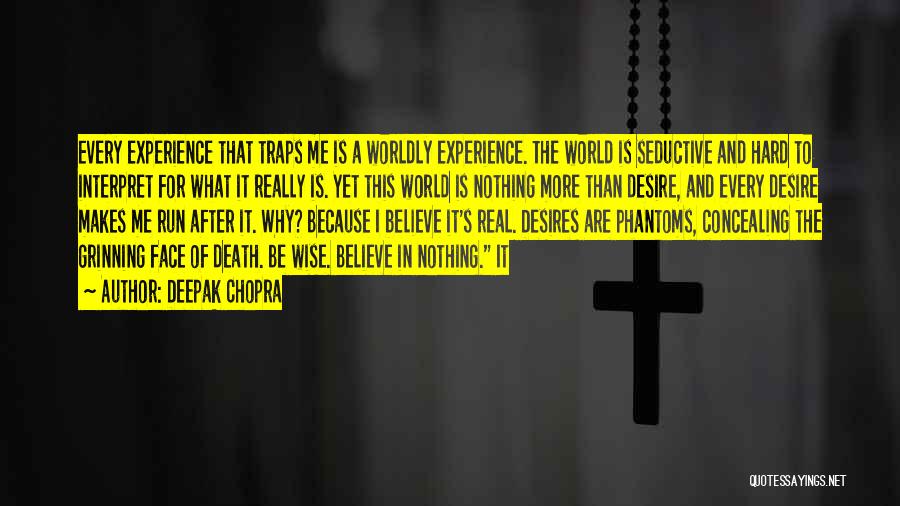 Deepak Chopra Quotes: Every Experience That Traps Me Is A Worldly Experience. The World Is Seductive And Hard To Interpret For What It