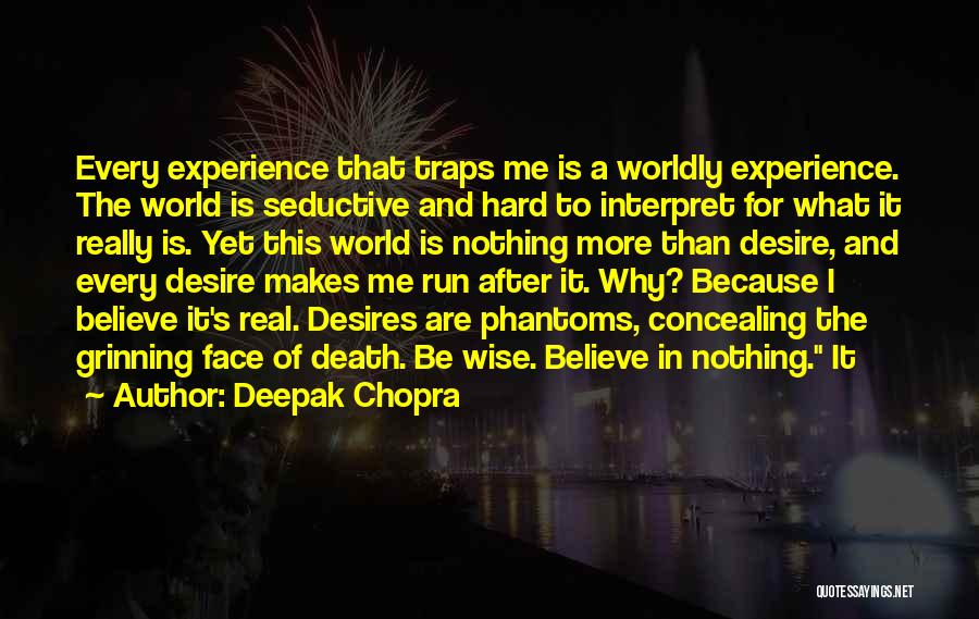 Deepak Chopra Quotes: Every Experience That Traps Me Is A Worldly Experience. The World Is Seductive And Hard To Interpret For What It