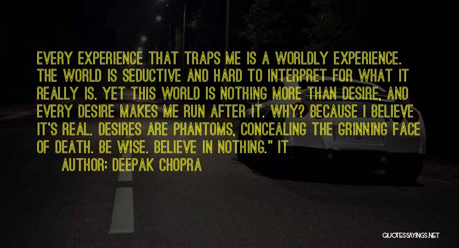 Deepak Chopra Quotes: Every Experience That Traps Me Is A Worldly Experience. The World Is Seductive And Hard To Interpret For What It