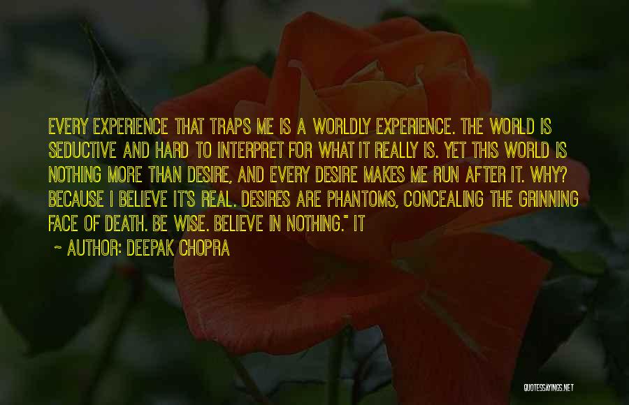 Deepak Chopra Quotes: Every Experience That Traps Me Is A Worldly Experience. The World Is Seductive And Hard To Interpret For What It