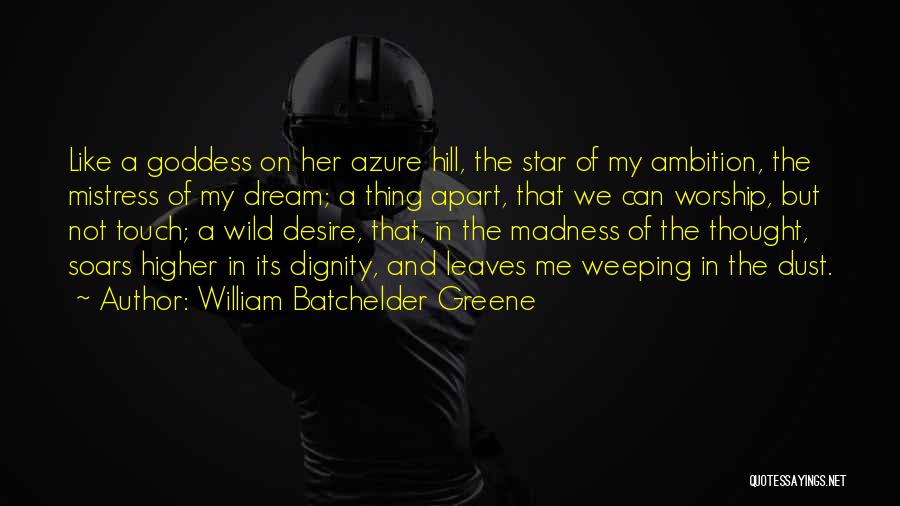 William Batchelder Greene Quotes: Like A Goddess On Her Azure Hill, The Star Of My Ambition, The Mistress Of My Dream; A Thing Apart,