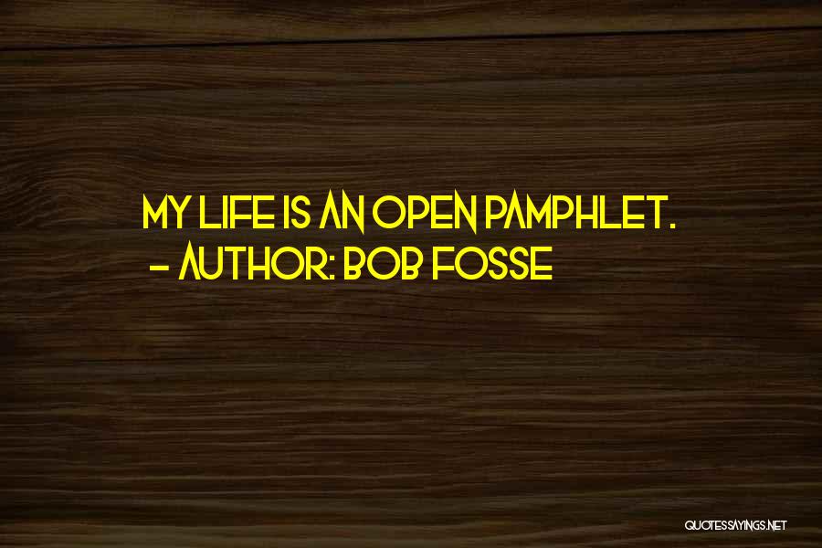 Bob Fosse Quotes: My Life Is An Open Pamphlet.