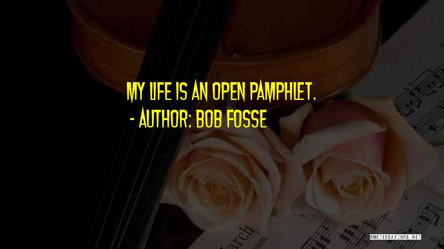 Bob Fosse Quotes: My Life Is An Open Pamphlet.