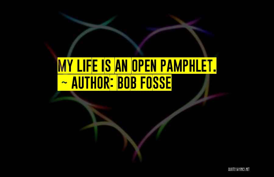 Bob Fosse Quotes: My Life Is An Open Pamphlet.