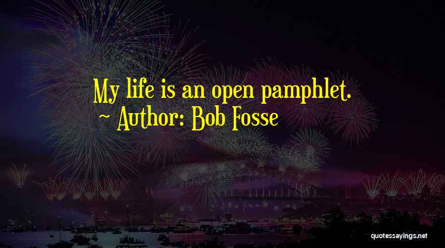 Bob Fosse Quotes: My Life Is An Open Pamphlet.