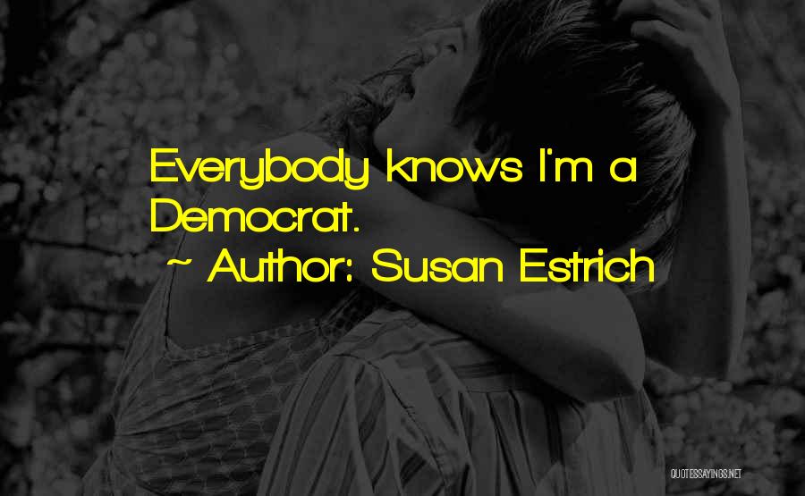 Susan Estrich Quotes: Everybody Knows I'm A Democrat.