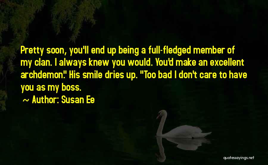 Susan Ee Quotes: Pretty Soon, You'll End Up Being A Full-fledged Member Of My Clan. I Always Knew You Would. You'd Make An