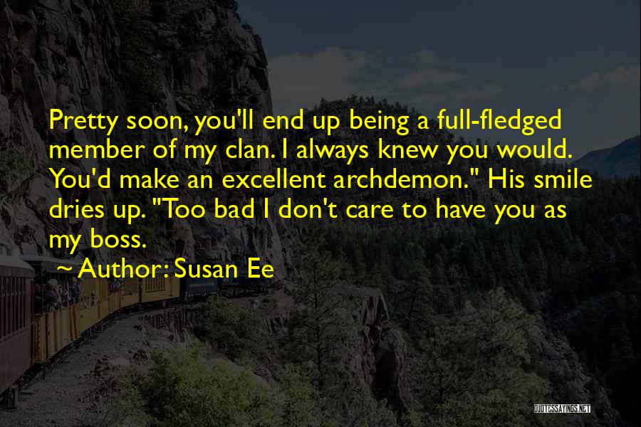 Susan Ee Quotes: Pretty Soon, You'll End Up Being A Full-fledged Member Of My Clan. I Always Knew You Would. You'd Make An