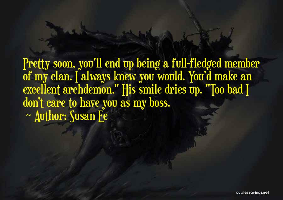 Susan Ee Quotes: Pretty Soon, You'll End Up Being A Full-fledged Member Of My Clan. I Always Knew You Would. You'd Make An