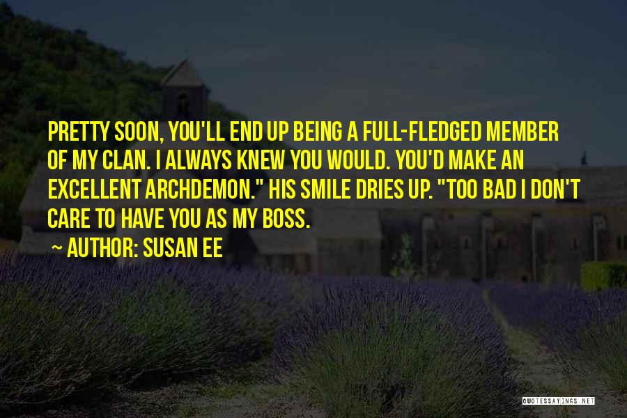 Susan Ee Quotes: Pretty Soon, You'll End Up Being A Full-fledged Member Of My Clan. I Always Knew You Would. You'd Make An