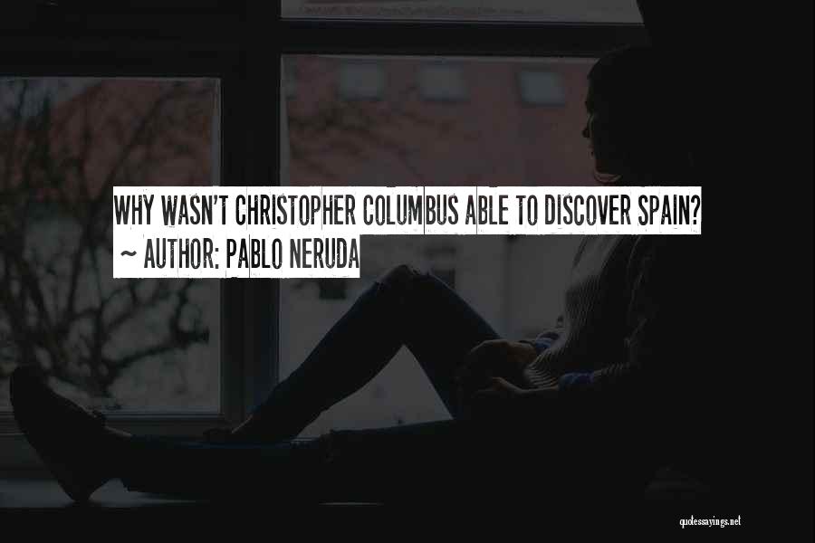 Pablo Neruda Quotes: Why Wasn't Christopher Columbus Able To Discover Spain?