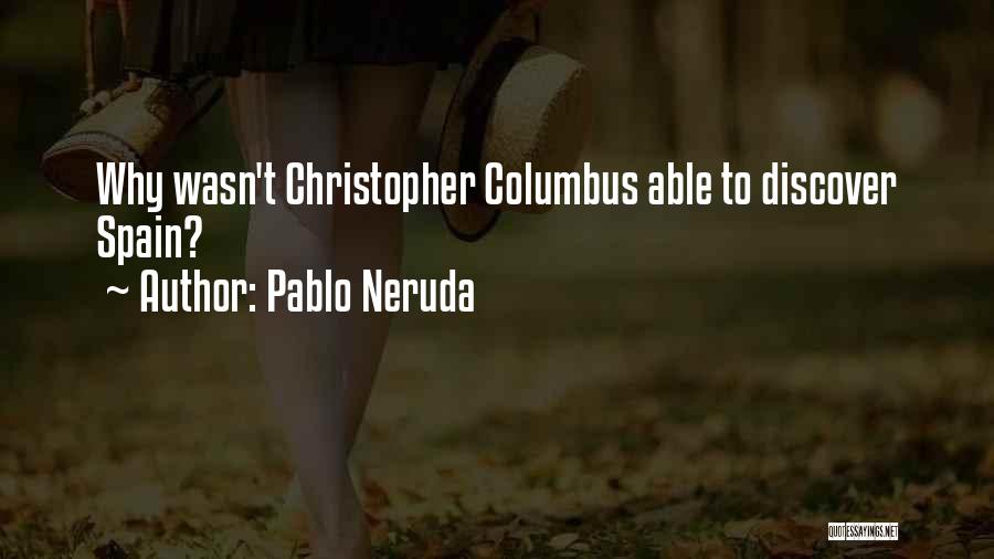 Pablo Neruda Quotes: Why Wasn't Christopher Columbus Able To Discover Spain?