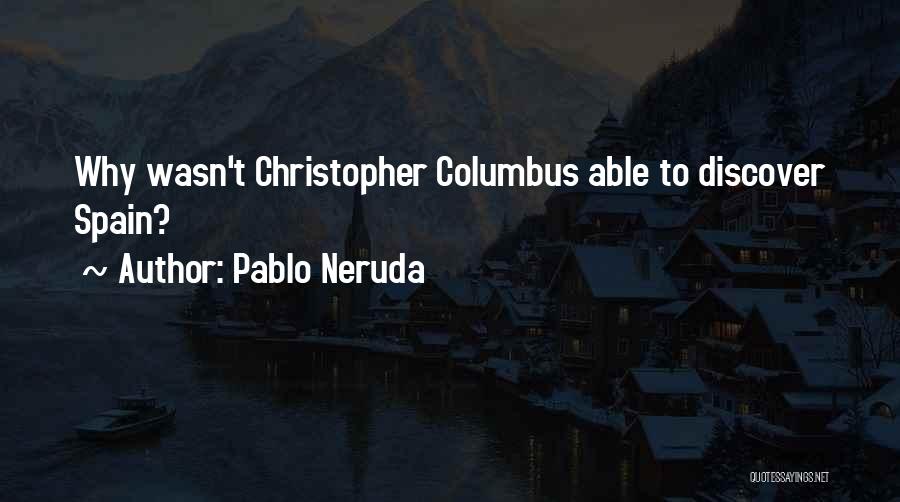 Pablo Neruda Quotes: Why Wasn't Christopher Columbus Able To Discover Spain?