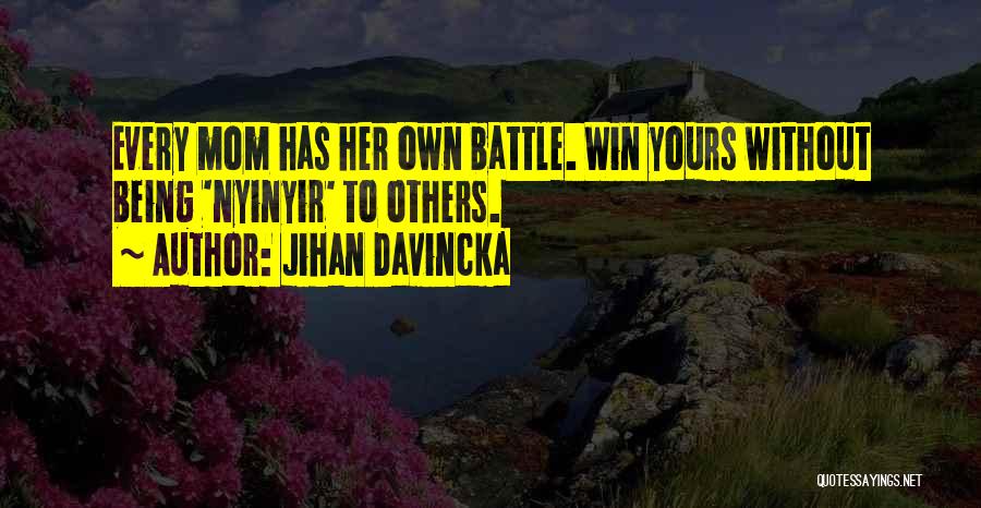 Jihan Davincka Quotes: Every Mom Has Her Own Battle. Win Yours Without Being 'nyinyir' To Others.