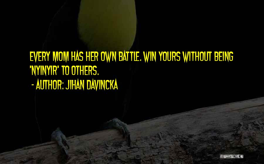 Jihan Davincka Quotes: Every Mom Has Her Own Battle. Win Yours Without Being 'nyinyir' To Others.