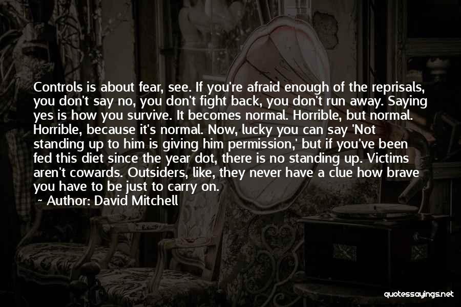 David Mitchell Quotes: Controls Is About Fear, See. If You're Afraid Enough Of The Reprisals, You Don't Say No, You Don't Fight Back,