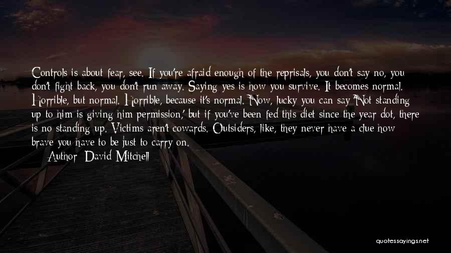 David Mitchell Quotes: Controls Is About Fear, See. If You're Afraid Enough Of The Reprisals, You Don't Say No, You Don't Fight Back,