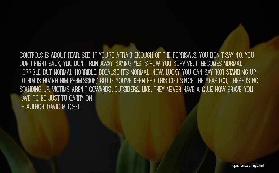 David Mitchell Quotes: Controls Is About Fear, See. If You're Afraid Enough Of The Reprisals, You Don't Say No, You Don't Fight Back,