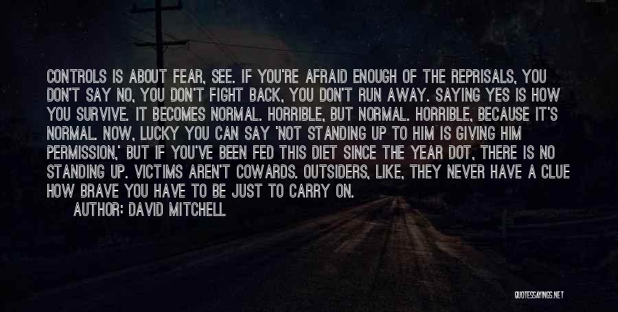 David Mitchell Quotes: Controls Is About Fear, See. If You're Afraid Enough Of The Reprisals, You Don't Say No, You Don't Fight Back,