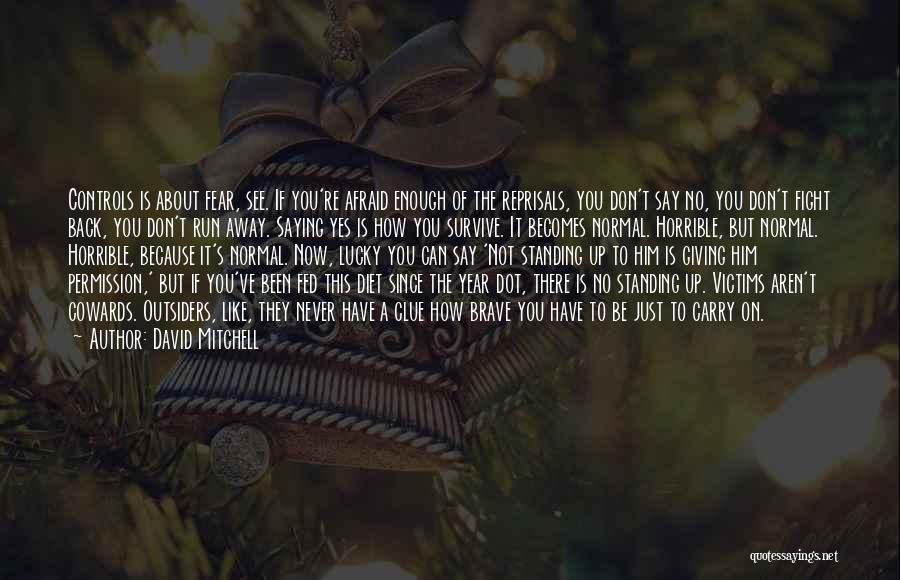 David Mitchell Quotes: Controls Is About Fear, See. If You're Afraid Enough Of The Reprisals, You Don't Say No, You Don't Fight Back,