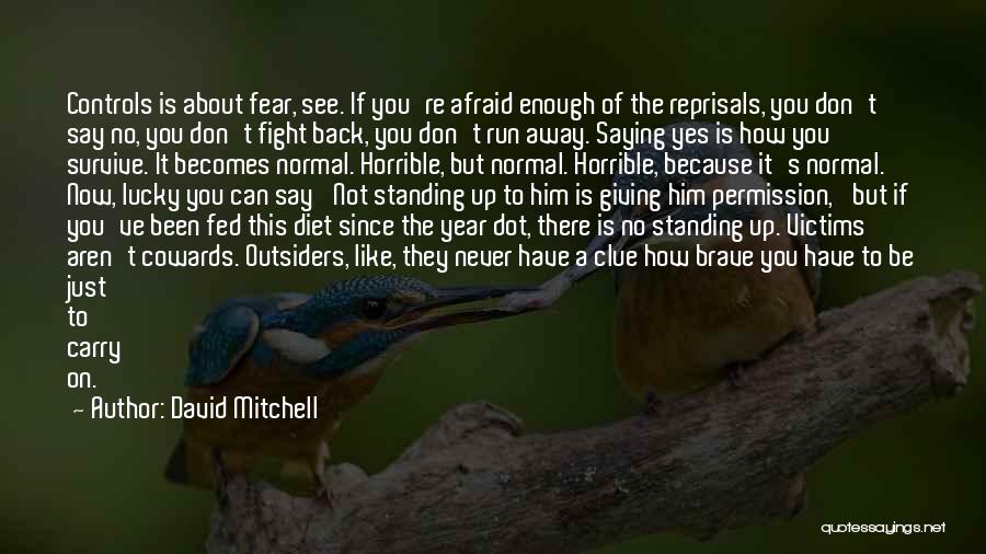 David Mitchell Quotes: Controls Is About Fear, See. If You're Afraid Enough Of The Reprisals, You Don't Say No, You Don't Fight Back,