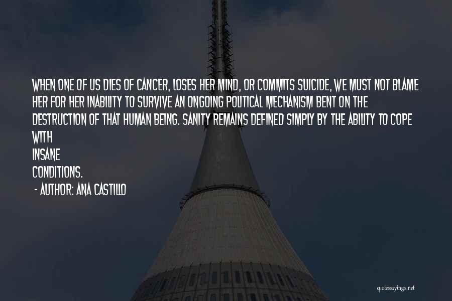 Ana Castillo Quotes: When One Of Us Dies Of Cancer, Loses Her Mind, Or Commits Suicide, We Must Not Blame Her For Her