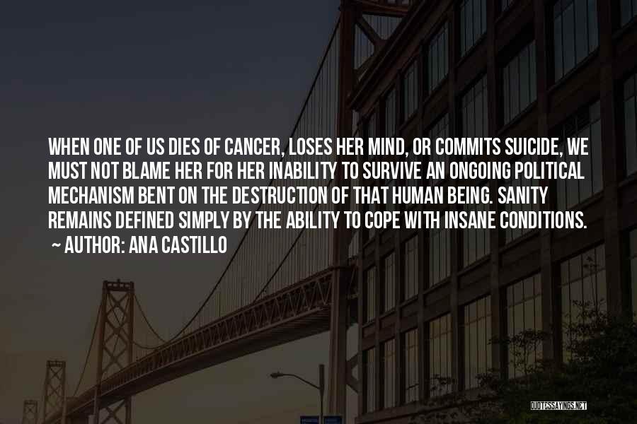 Ana Castillo Quotes: When One Of Us Dies Of Cancer, Loses Her Mind, Or Commits Suicide, We Must Not Blame Her For Her