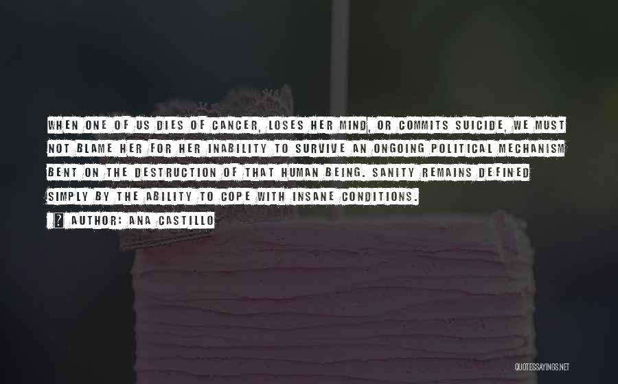 Ana Castillo Quotes: When One Of Us Dies Of Cancer, Loses Her Mind, Or Commits Suicide, We Must Not Blame Her For Her