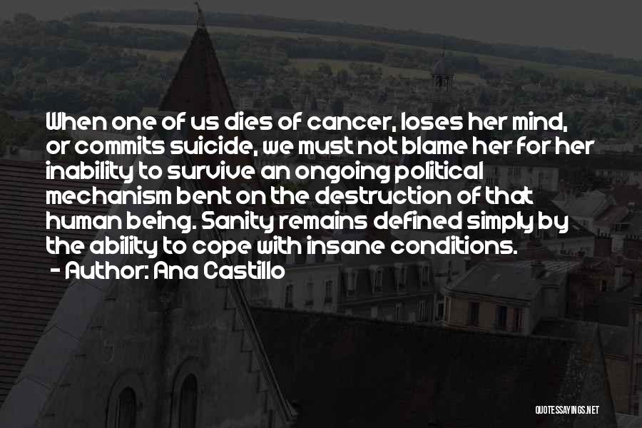 Ana Castillo Quotes: When One Of Us Dies Of Cancer, Loses Her Mind, Or Commits Suicide, We Must Not Blame Her For Her