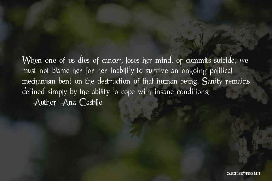 Ana Castillo Quotes: When One Of Us Dies Of Cancer, Loses Her Mind, Or Commits Suicide, We Must Not Blame Her For Her