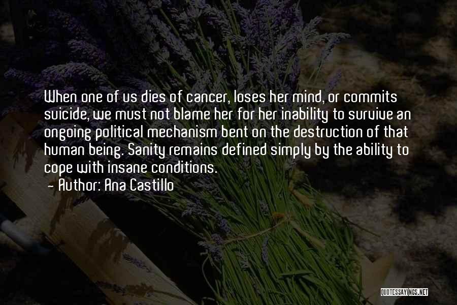 Ana Castillo Quotes: When One Of Us Dies Of Cancer, Loses Her Mind, Or Commits Suicide, We Must Not Blame Her For Her