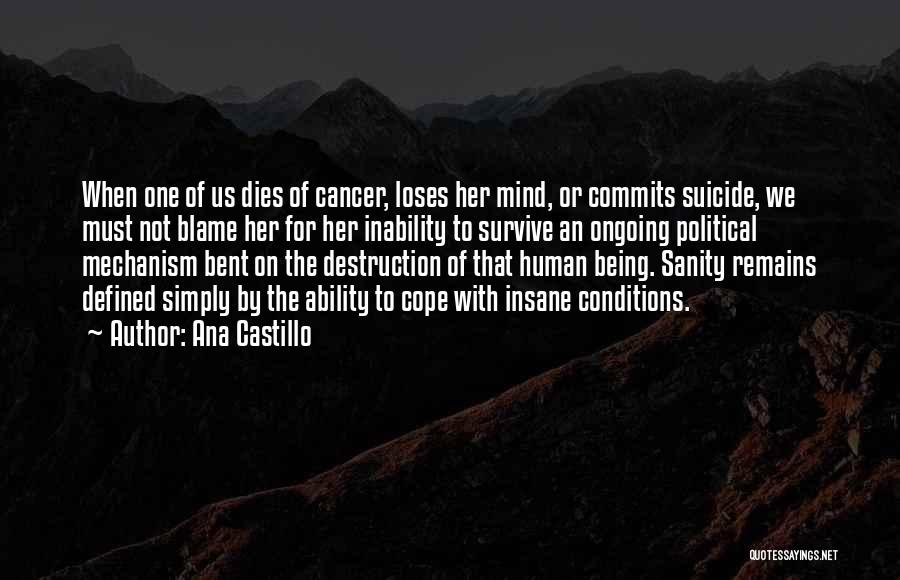 Ana Castillo Quotes: When One Of Us Dies Of Cancer, Loses Her Mind, Or Commits Suicide, We Must Not Blame Her For Her