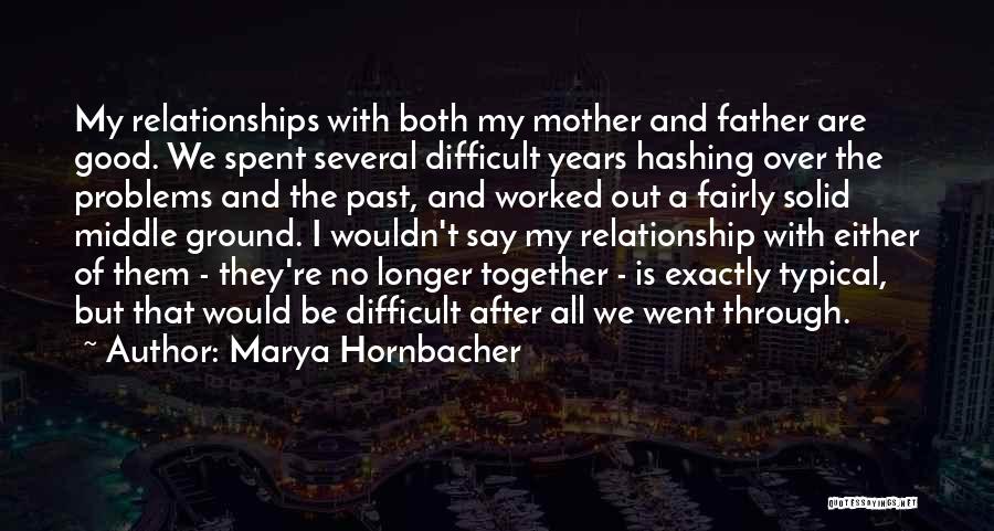 Marya Hornbacher Quotes: My Relationships With Both My Mother And Father Are Good. We Spent Several Difficult Years Hashing Over The Problems And
