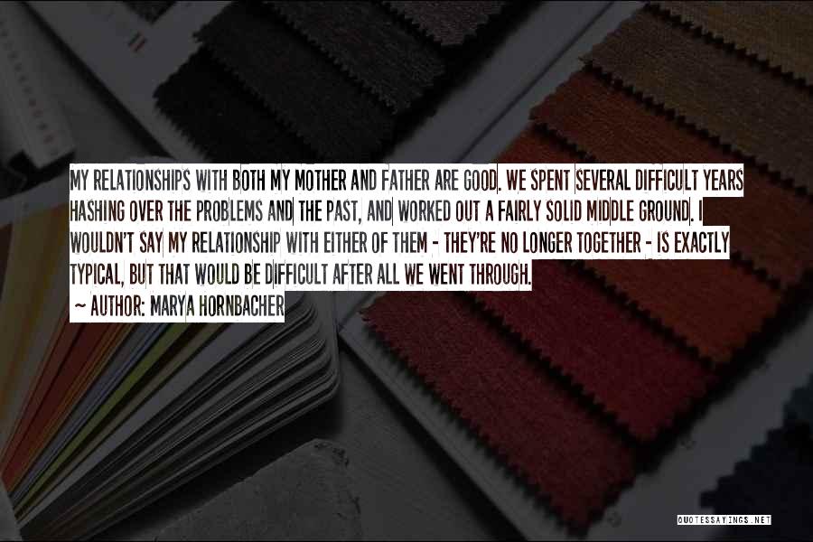 Marya Hornbacher Quotes: My Relationships With Both My Mother And Father Are Good. We Spent Several Difficult Years Hashing Over The Problems And