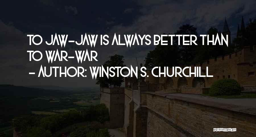 Winston S. Churchill Quotes: To Jaw-jaw Is Always Better Than To War-war