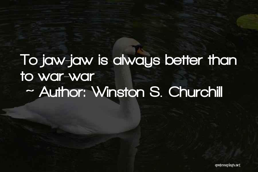 Winston S. Churchill Quotes: To Jaw-jaw Is Always Better Than To War-war