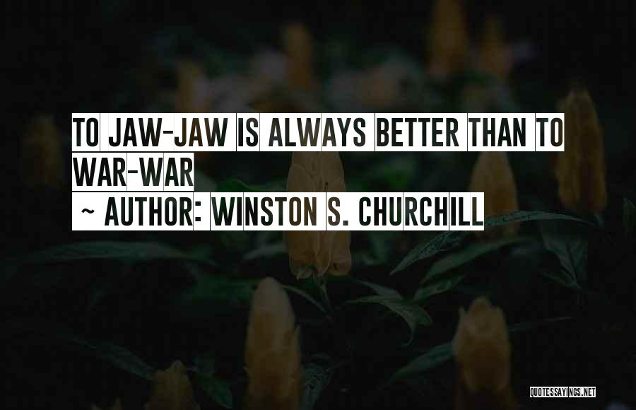 Winston S. Churchill Quotes: To Jaw-jaw Is Always Better Than To War-war