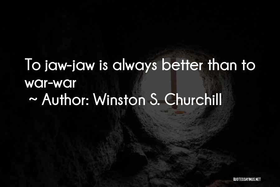 Winston S. Churchill Quotes: To Jaw-jaw Is Always Better Than To War-war