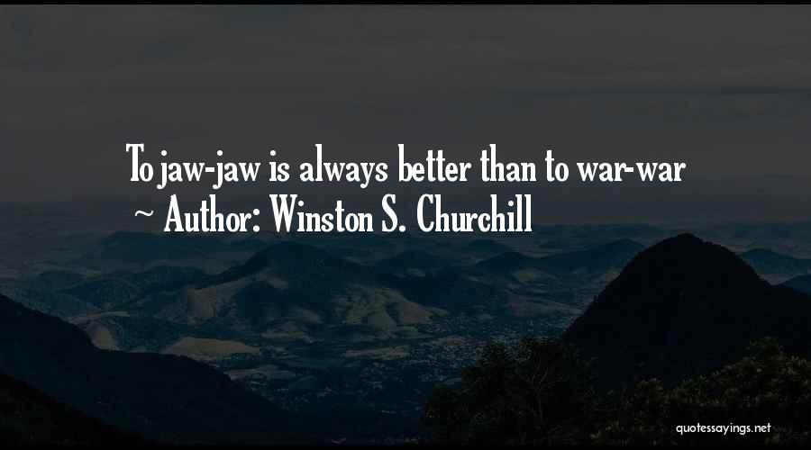 Winston S. Churchill Quotes: To Jaw-jaw Is Always Better Than To War-war