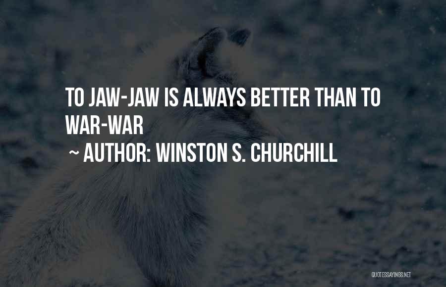 Winston S. Churchill Quotes: To Jaw-jaw Is Always Better Than To War-war