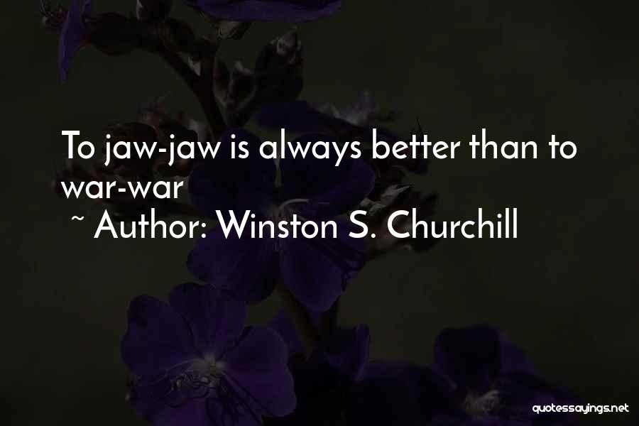 Winston S. Churchill Quotes: To Jaw-jaw Is Always Better Than To War-war
