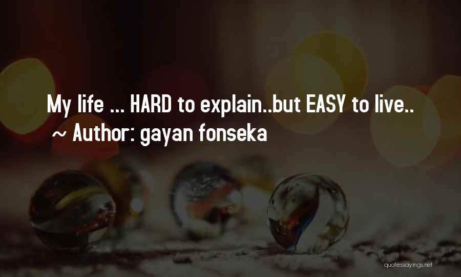 Gayan Fonseka Quotes: My Life ... Hard To Explain..but Easy To Live..