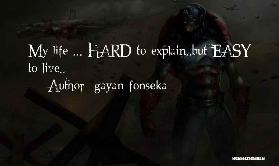 Gayan Fonseka Quotes: My Life ... Hard To Explain..but Easy To Live..