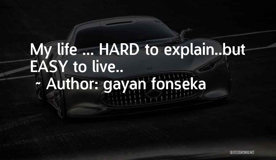 Gayan Fonseka Quotes: My Life ... Hard To Explain..but Easy To Live..