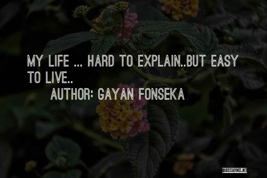 Gayan Fonseka Quotes: My Life ... Hard To Explain..but Easy To Live..