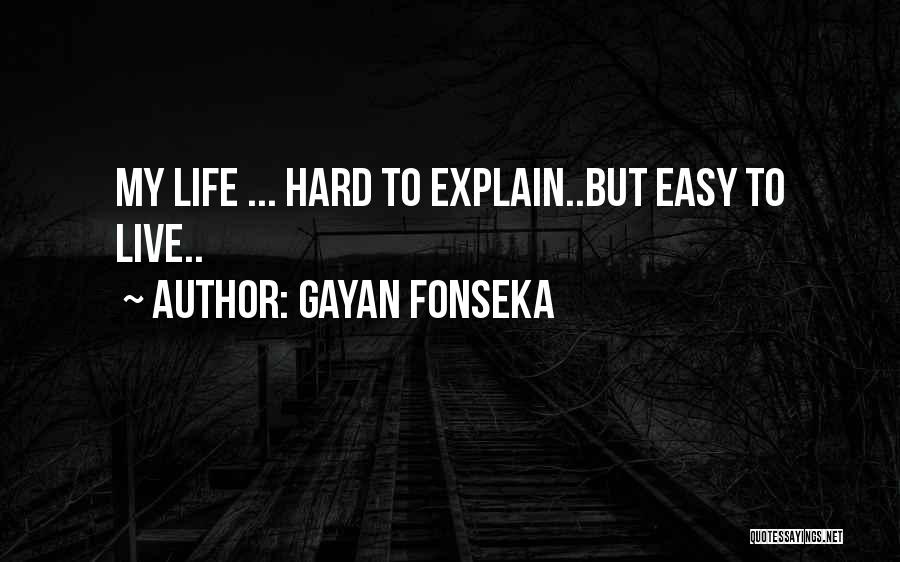 Gayan Fonseka Quotes: My Life ... Hard To Explain..but Easy To Live..